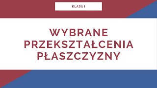 Liceum. Klasa I. Wybrane przekształcenia płaszczyzny