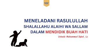 Meneladani Rasulullah Shalallahu alaihi wa salam Dalam Mendidik Buah Hati | Ustadz Iqbal Astar, Lc.