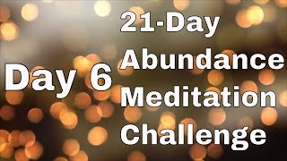 Day 6 - 21 Days of Abundance Meditation Challenge