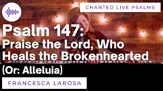 Psalm 147 - Praise the Lord, Who Heals the Brokenhearted - Francesca LaRosa (LIVE chanted verses)