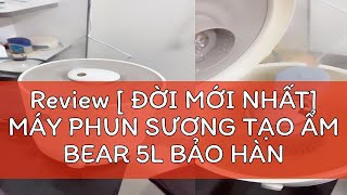 Review [ ĐỜI MỚI NHẤT] MÁY PHUN SƯƠNG TẠO ẨM BEAR 5L BẢO HÀNH 12 THÁNG