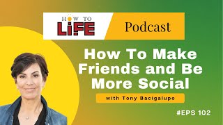 HTL 102: How To Make Friends and Socialize Better, with Tony Bacigalupo