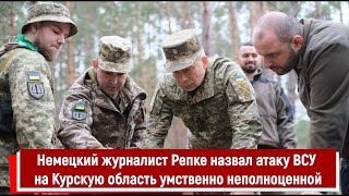 Немецкий журналист Репке назвал атаку ВСУ на Курскую область умственно неполноценной