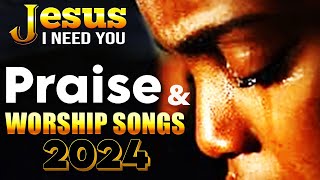 JESUS ! ❤ I NEED YOU : 3 Hours Non stop Worship Songs With Lyrics 🙏 Strongest Praise 2024