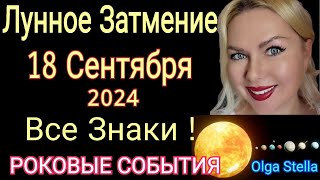 ФАТАЛЬНОЕ ПОЛНОЛУНИЕ🔴ЛУННОЕ ЗАТМЕНИЕ 18 СЕНТЯБРЯ 2024 года/ЧТО БУДЕТ? РИТУАЛЫ от Olga Stella