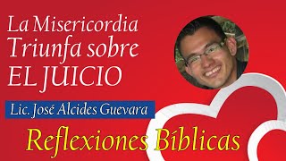 La misericordia triunfa sobre el Juicio - Licenciado José Alcides Guevara