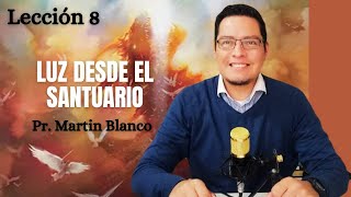 Pr. Martin Blanco -Lección 8- Luz desde el Santuario.