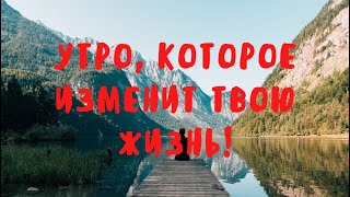 Утро, Которое ИЗМЕНИТ ТВОЮ ЖИЗНЬ! Сильнейшая Мотивация на Успех! Делай это КАЖДО!