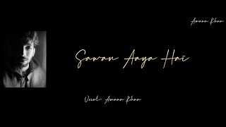 Sawan Aaya Hai | Cover By Amaan Khan | Arijit Singh | Tony Kakkar