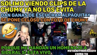 😂SOLIWO VIENDO CLIPS DE LA CHUMY YA NO LOS EVITA😂😂DAN GANAS DE ESCUCHAR ALPAQUITAY😂