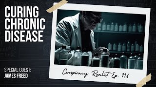 The Secret Cure for Cancer & Chronic Disease, with James Freed ⚫ Conspiracy Realist Ep 116