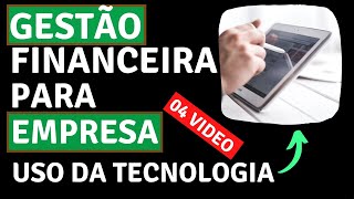 GESTÃO FINANCEIRA PARA EMPRESA,VÍDEO 04,( USO DA TECNOLOGIA)