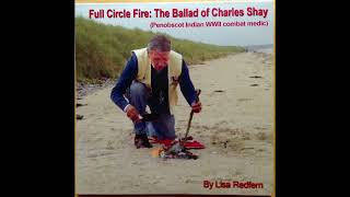 "Full Circle Fire: The Ballad of Charles Shay" c. 2016 words and music by Lisa Redfern