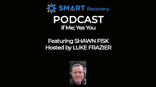 SMART Recovery Podcast: SHAWN FISK