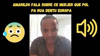 AMARILDO FALA SOBRE CE MUDJER QUE POL PA RUA DENTU EUROPA