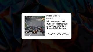 Inside Line F1 Podcast - McLaren quickest, but Max Verstappen always wins! 2024 Spanish GP Review