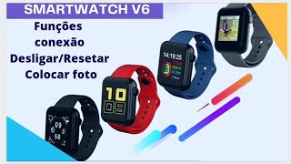 Como configurar o Smartwatch V6 - Funções ,conexão, desligar e ligar, resetar, colocar foto na tela