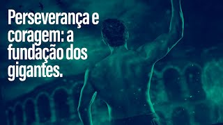 Perseverança e coragem: a fundação dos gigantes.