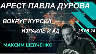 С Максимом Шевченко. Арест Павла Дурова. Вокруг Курска. Израиль и ад. 25.08.24