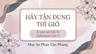 Hãy Tận Dụng Thì Giờ | Mục Sư Phan Văn Phùng | 09/08/2024