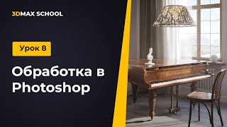 Урок 8 из 8. Постобработка в Photoshop.  Миникурс “Рояль” (3ds Max и Chaos Corona)