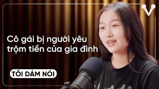 Cô gái bị người yêu trộm tiền của gia đình | TÔI DÁM NÓI