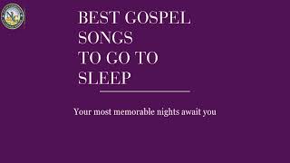 TOP BEST GOSPEL SONGS TO GO TO SLEEP