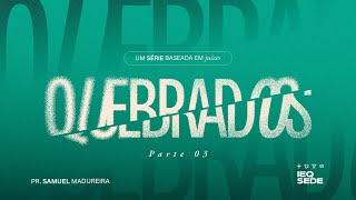 Pr. Samuel Madureira | Quebrados | Parte 3