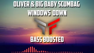 OLIVER & BIG BABY SCUMBAG ~ WINDOWS DOWN (Bass Boosted)