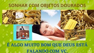 Sonhar com coisas douradas é algo muito bom que Deus tá falando com VC!