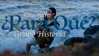 Perdonarte ¿Para Qué? - Grupo Historia