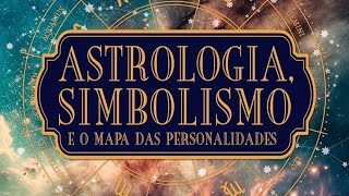 ASTROLOGIA, SIMBOLISMO e o Mapa das Personalidades