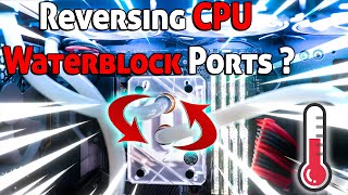 Reverse IN / OUT ports of your CPU Waterblock – Does liquid loop order matter ?