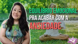 Equilíbrio emocional pra acabar com a ansiedade