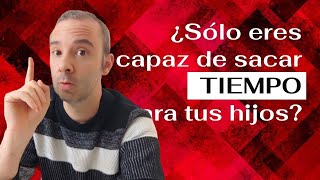 ¿Solo eres capaz de sacar tiempo para tus hijos?