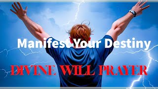 Manifest Your Destiny: The Key to God Through Divine Will Prayer