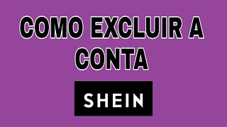 COMO EXCLUIR SUA CONTA NO APLICATIVO SHEIN (Passo a passo)