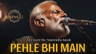 Pehle Bhi Main (Animal) | Narendra Modi AI Cover Song