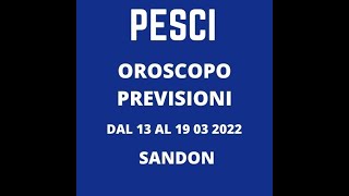 PESCI PREVISIONI SETTIMANALI DAL 13 AL 19 03 2022