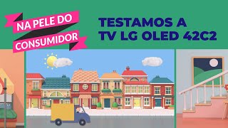 Testamos a TV LG OLED 42C2  | Na Pele do Consumidor