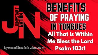 TONGUES:  How to PRAY With ALL That is Within You  Psalms 103:1 and 1 Corinthians 14:15