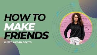 How To Make Friends As An Adult, With Megan Devito