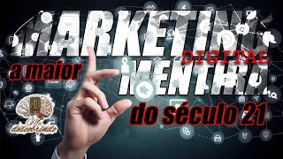 MARKETING Digital a maior MENTIRA do século 21.