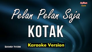 Kotak - Pelan Pelan Saja (KARAOKE VERSION Lirik)