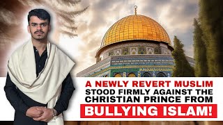 A Newly Revert Muslim Stood Firmly Against the Christian Prince from BULLYING ISLAM!