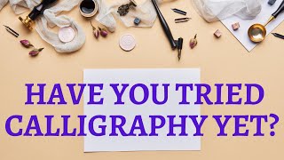 Have You Tried Calligraphy Yet?