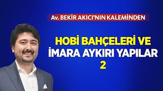 HOBİ BAHÇELERİ VE İMARA AYKIRI YAPILAR -2 /Av. BEKİR AKINCI