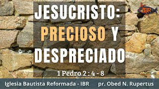 Jesucristo: Precioso y Despreciado, 1° Pedro 2: 4 - 8 /  pr. Obed N. Rupertus.