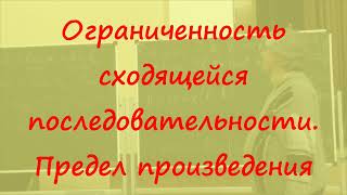 8 Ограниченность сходящейся последовательности, предел произведения