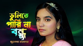 ভুলিতে পারি না বন্ধু ভুলবো কেমন করে Julekha Sorkar জুলেখা সরকার